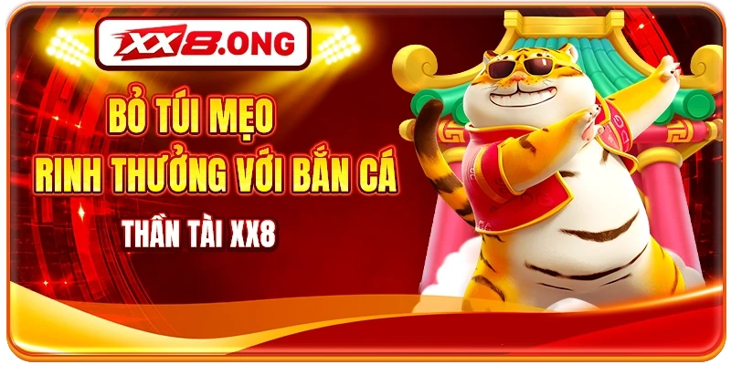 Bỏ túi mẹo rinh thưởng với bắn cá thần tài XX8