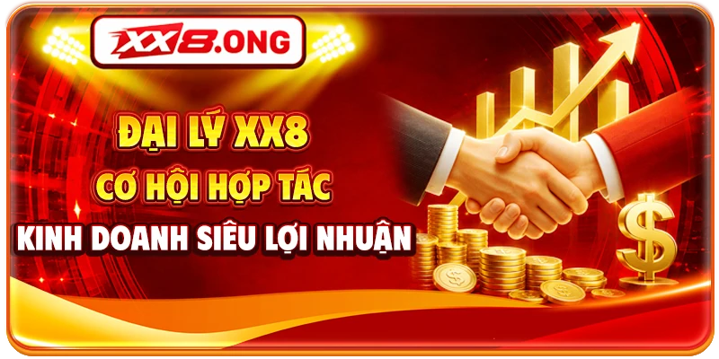 Đại Lý XX8 - Cơ Hội Hợp Tác Kinh Doanh Siêu Lợi Nhuận