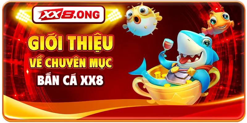 Giới thiệu về chuyên mục Bắn Cá XX8