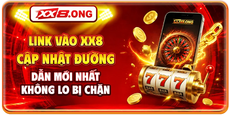Link vào XX8 - Cập Nhật Đường Dẫn Mới Nhất Không Lo Bị Chặn