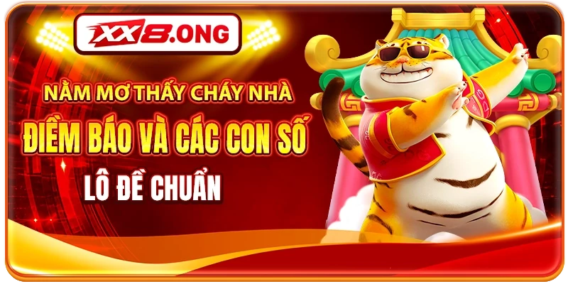 Nằm Mơ Thấy Cháy Nhà - Điềm Báo Và Các Con Số Lô Đề Chuẩn